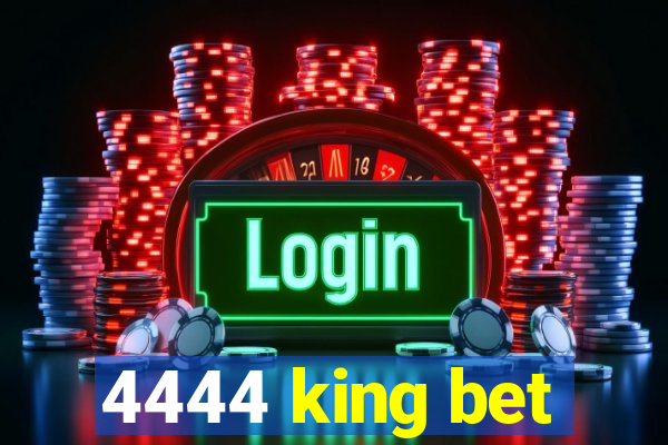 4444 king bet